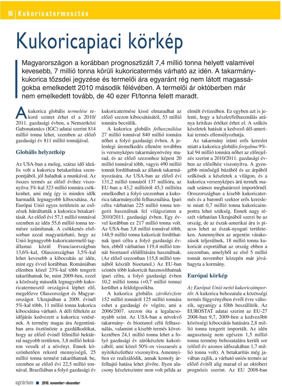 A termelôi ár októberben már nem emelkedett tovább, de 40 ezer Ft/tonna felett maradt. A kukorica globális termelése rekord szintet érhet el a 2010/ 2011.