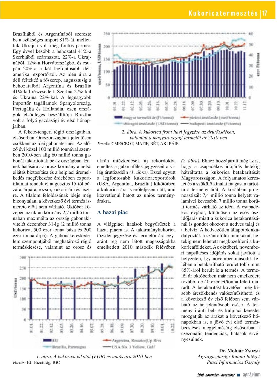 Az idén újra a déli féltekéé a fôszerep, augusztusig a behozatalból Argentína és Brazília 41%-kal részesedett, Szerbia 27%-kal és Ukrajna 22%-kal.