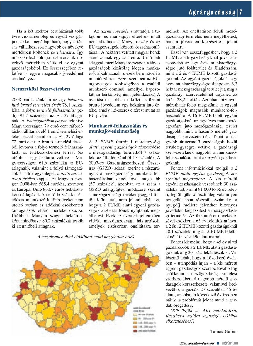 Nemzetközi összevetésben 2008-ban hazánkban az egy hektárra jutó bruttó termelési érték 78,1 százaléka, a folyó termelô felhasználás pedig 91,7 százaléka az EU-27 átlagának.