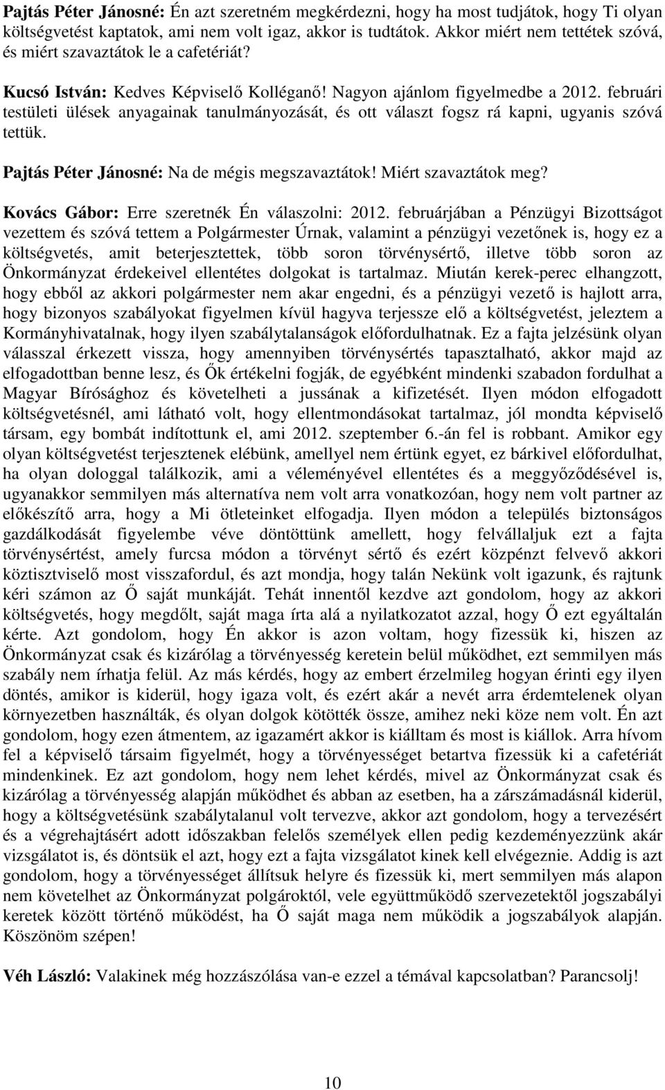 februári testületi ülések anyagainak tanulmányozását, és ott választ fogsz rá kapni, ugyanis szóvá tettük. Pajtás Péter Jánosné: Na de mégis megszavaztátok! Miért szavaztátok meg?