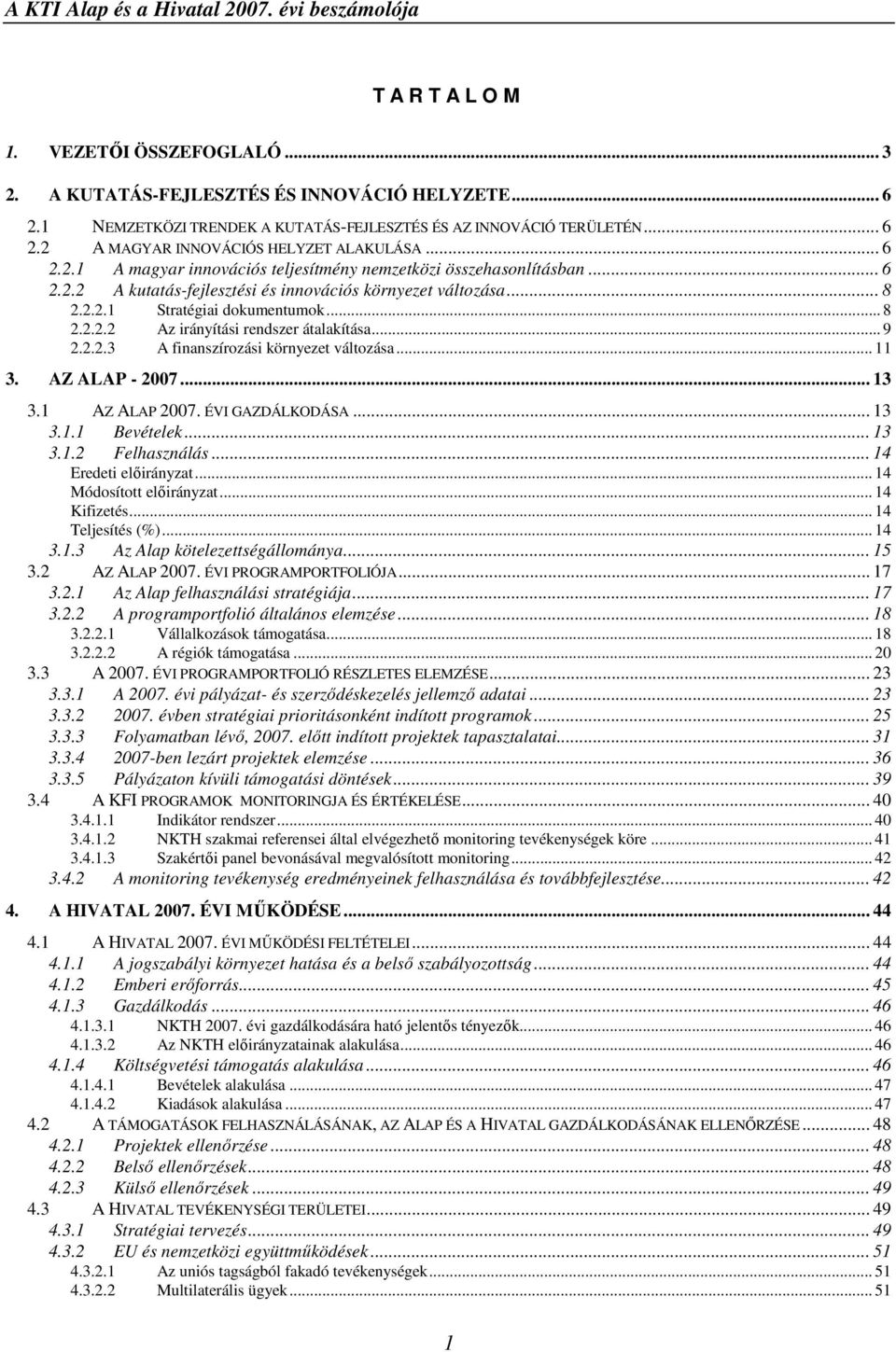 .. 9 2.2.2.3 A finanszírozási környezet változása... 11 3. AZ ALAP - 2007... 13 3.1 AZ ALAP 2007. ÉVI GAZDÁLKODÁSA... 13 3.1.1 Bevételek... 13 3.1.2 Felhasználás... 14 Eredeti elıirányzat.