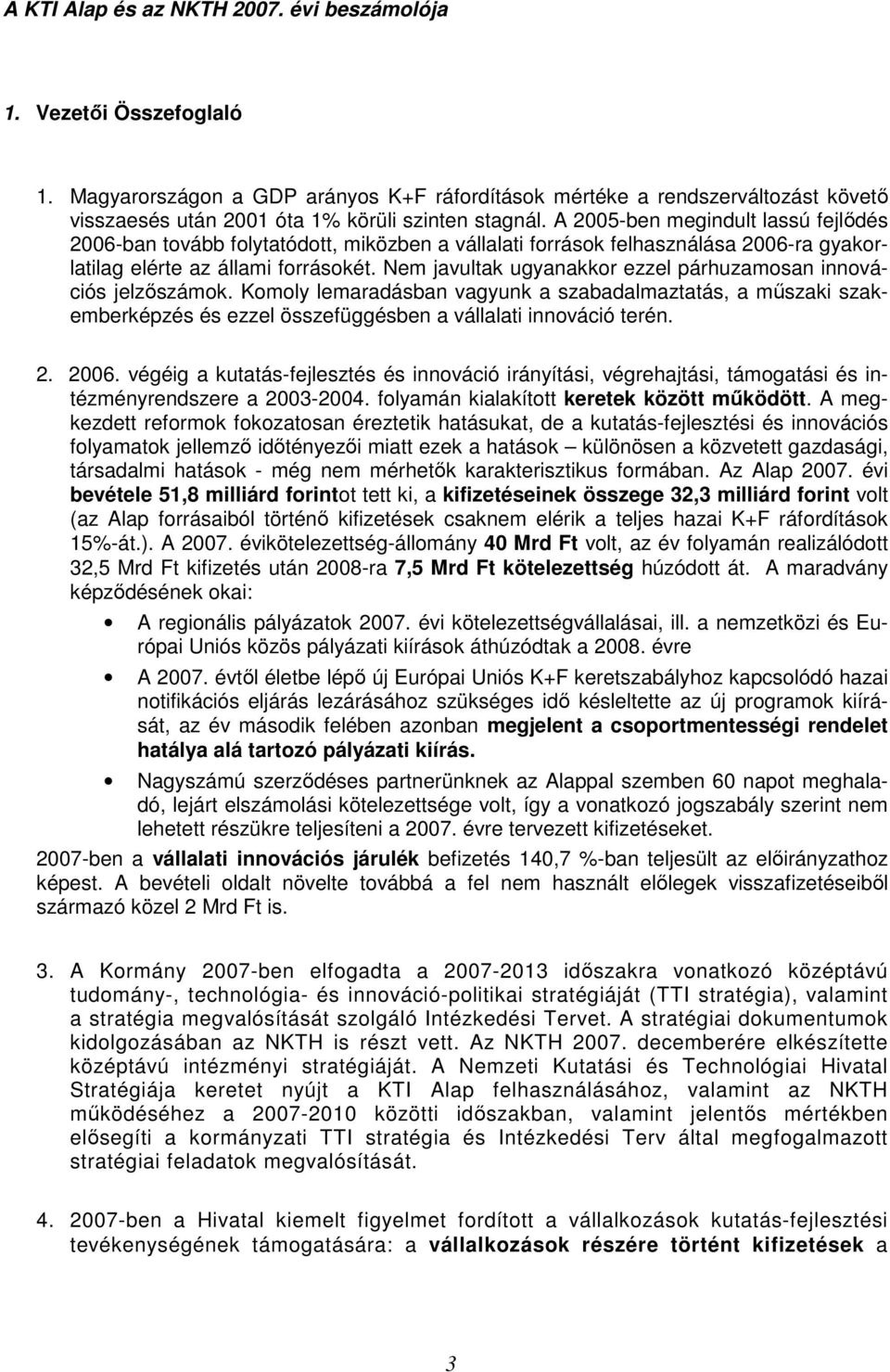 A 2005-ben megindult lassú fejlıdés 2006-ban tovább folytatódott, miközben a vállalati források felhasználása 2006-ra gyakorlatilag elérte az állami forrásokét.