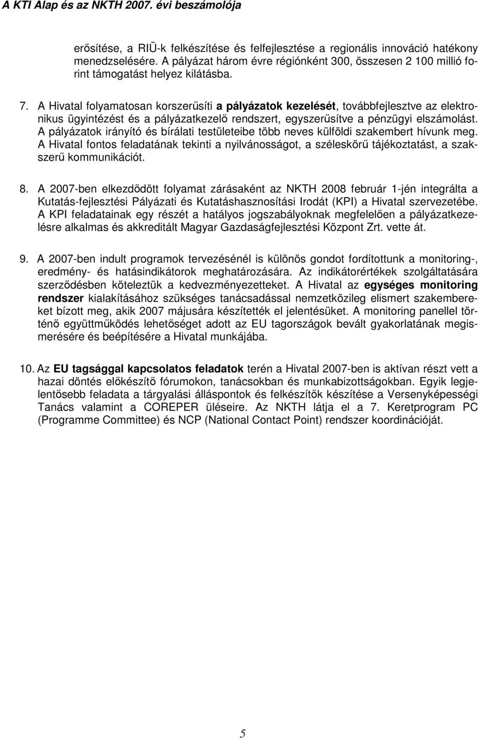 A Hivatal folyamatosan korszerősíti a pályázatok kezelését, továbbfejlesztve az elektronikus ügyintézést és a pályázatkezelı rendszert, egyszerősítve a pénzügyi elszámolást.