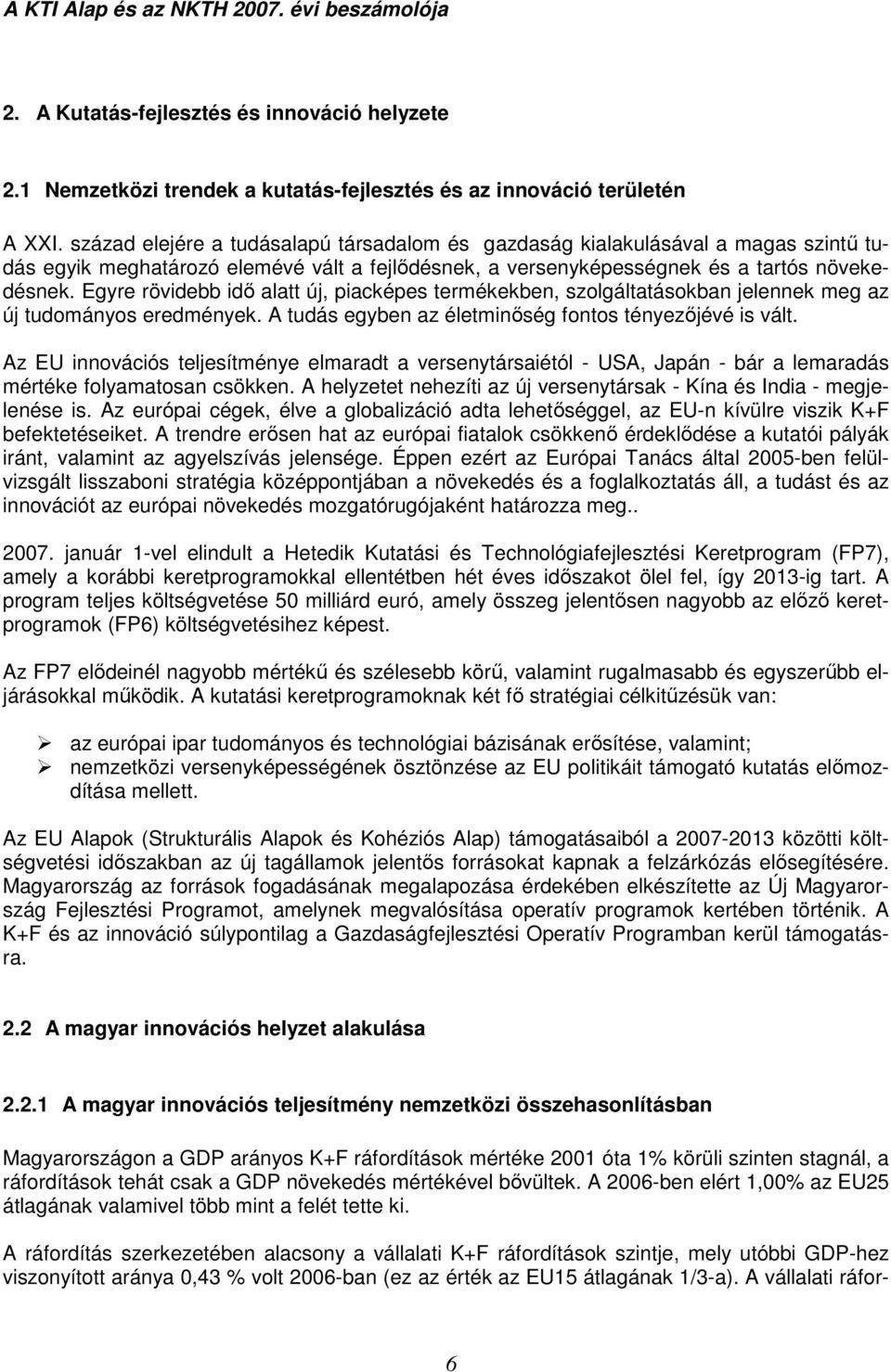 Egyre rövidebb idı alatt új, piacképes termékekben, szolgáltatásokban jelennek meg az új tudományos eredmények. A tudás egyben az életminıség fontos tényezıjévé is vált.