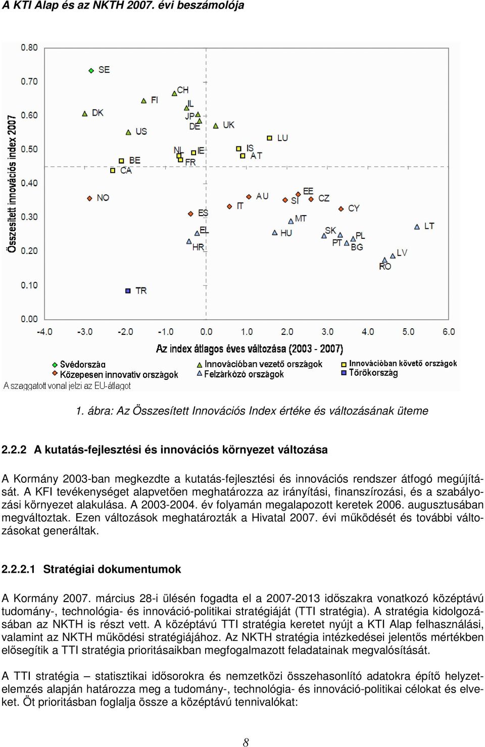 Ezen változások meghatározták a Hivatal 2007. évi mőködését és további változásokat generáltak. 2.2.2.1 Stratégiai dokumentumok A Kormány 2007.