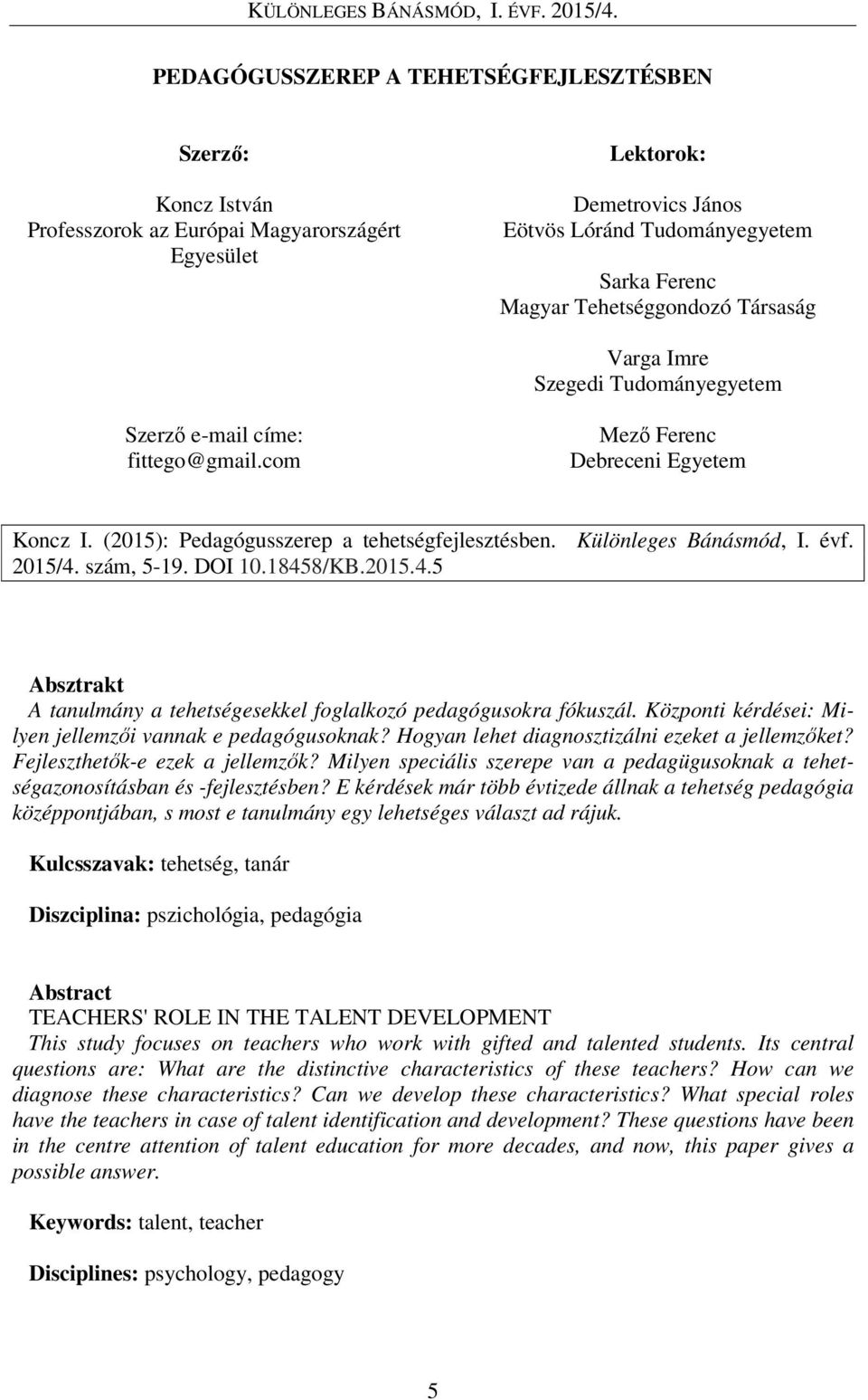 Különleges Bánásmód, I. évf. 2015/4. szám, 5-19. DOI 10.18458/KB.2015.4.5 Absztrakt A tanulmány a tehetségesekkel foglalkozó pedagógusokra fókuszál.