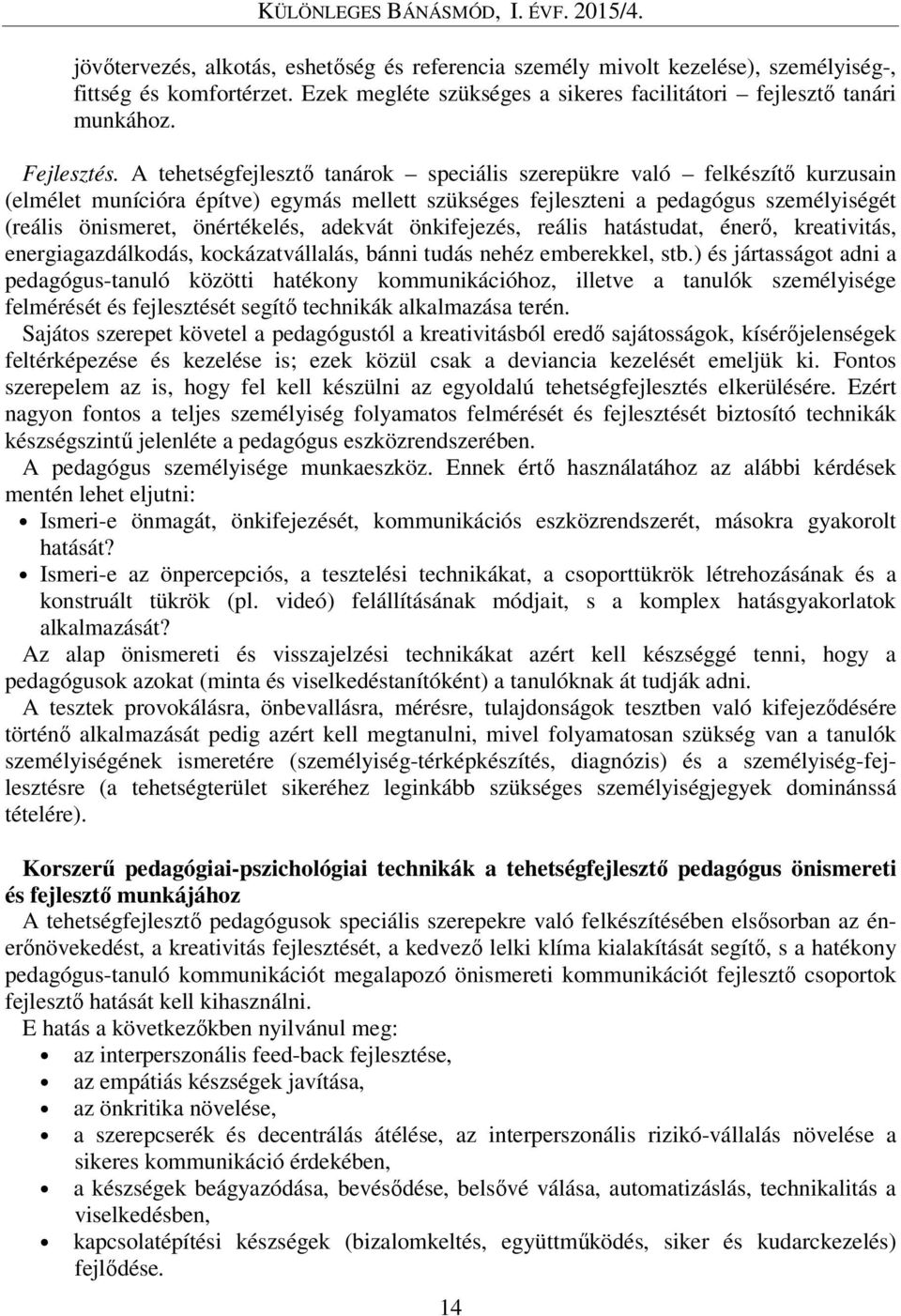 adekvát önkifejezés, reális hatástudat, énerő, kreativitás, energiagazdálkodás, kockázatvállalás, bánni tudás nehéz emberekkel, stb.