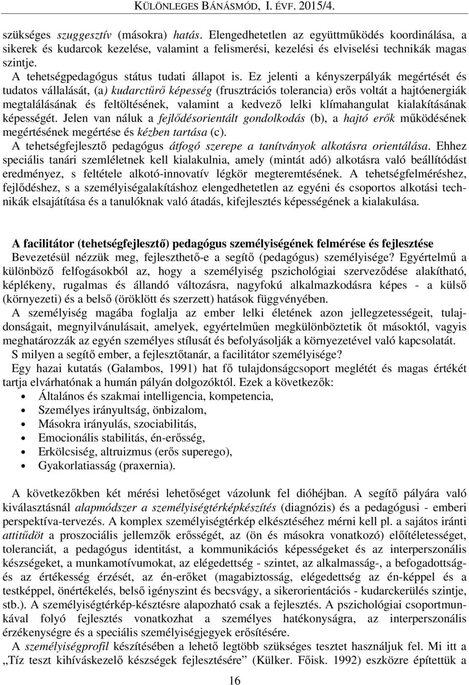 Ez jelenti a kényszerpályák megértését és tudatos vállalását, (a) kudarctűrő képesség (frusztrációs tolerancia) erős voltát a hajtóenergiák megtalálásának és feltöltésének, valamint a kedvező lelki