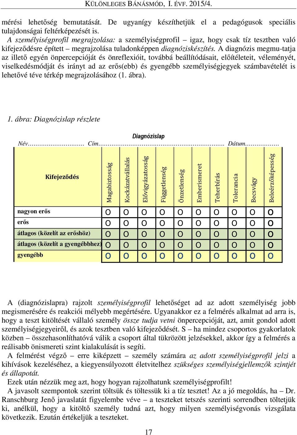 A diagnózis megmu-tatja az illető egyén önpercepcióját és önreflexióit, továbbá beállítódásait, előítéleteit, véleményét, viselkedésmódját és irányt ad az erős(ebb) és gyengébb személyiségjegyek