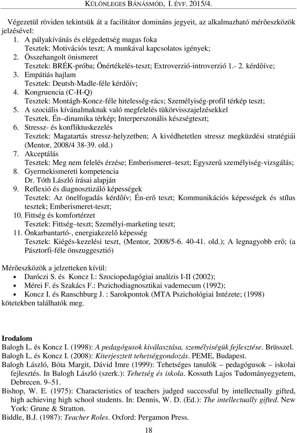 kérdőíve; 3. Empátiás hajlam Tesztek: Deutsh-Madle-féle kérdőív; 4. Kongruencia (C-H-Q) Tesztek: Montágh-Koncz-féle hitelesség-rács; Személyiség-profil térkép teszt; 5.