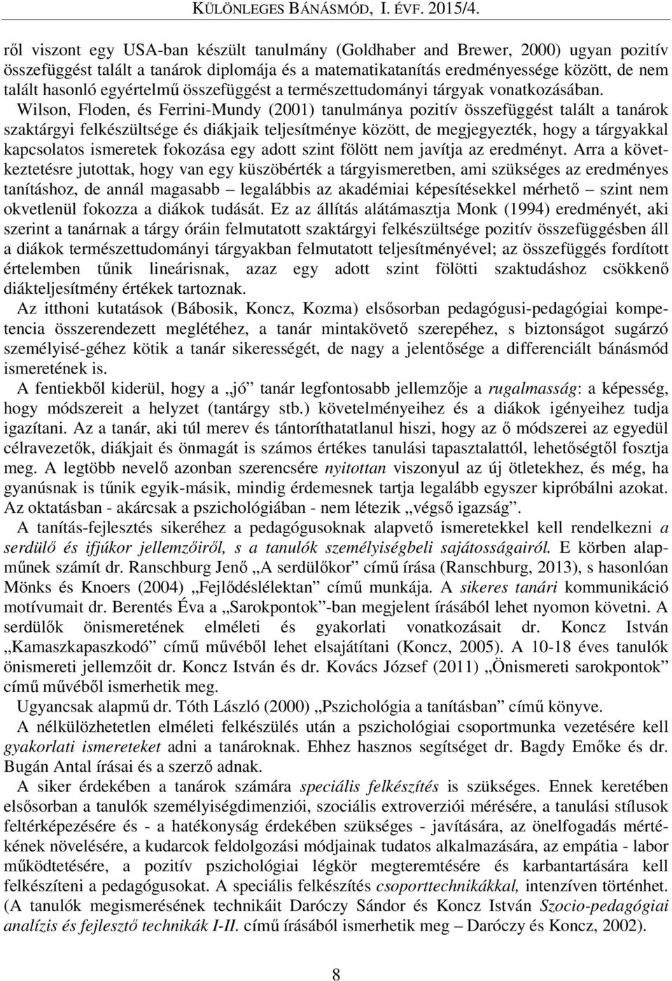 Wilson, Floden, és Ferrini-Mundy (2001) tanulmánya pozitív összefüggést talált a tanárok szaktárgyi felkészültsége és diákjaik teljesítménye között, de megjegyezték, hogy a tárgyakkal kapcsolatos