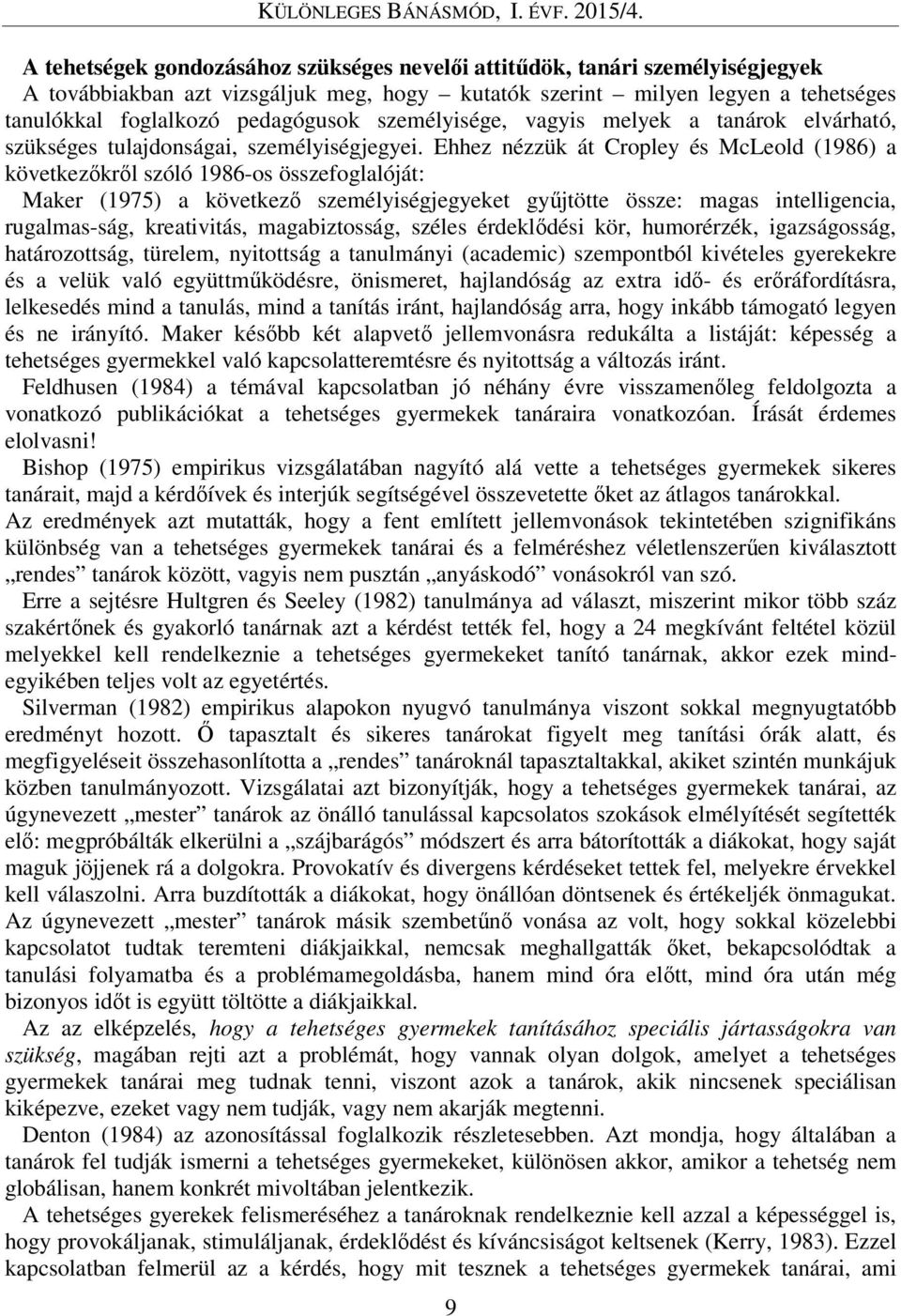 Ehhez nézzük át Cropley és McLeold (1986) a következőkről szóló 1986-os összefoglalóját: Maker (1975) a következő személyiségjegyeket gyűjtötte össze: magas intelligencia, rugalmas-ság, kreativitás,