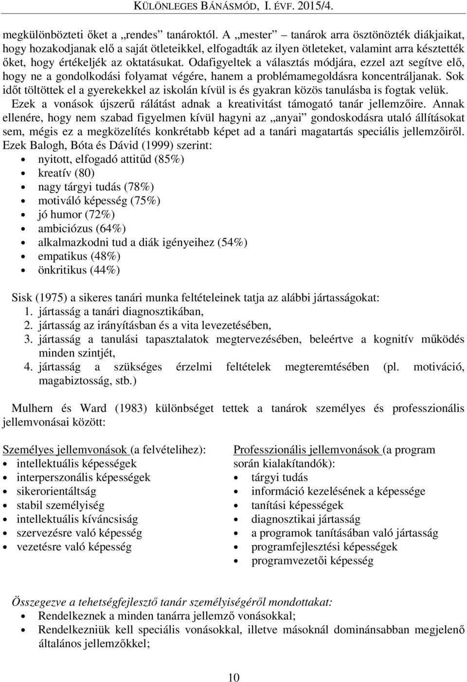 Odafigyeltek a választás módjára, ezzel azt segítve elő, hogy ne a gondolkodási folyamat végére, hanem a problémamegoldásra koncentráljanak.
