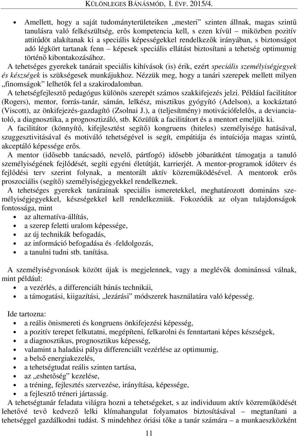 A tehetséges gyerekek tanárait speciális kihívások (is) érik, ezért speciális személyiségjegyek és készségek is szükségesek munkájukhoz.