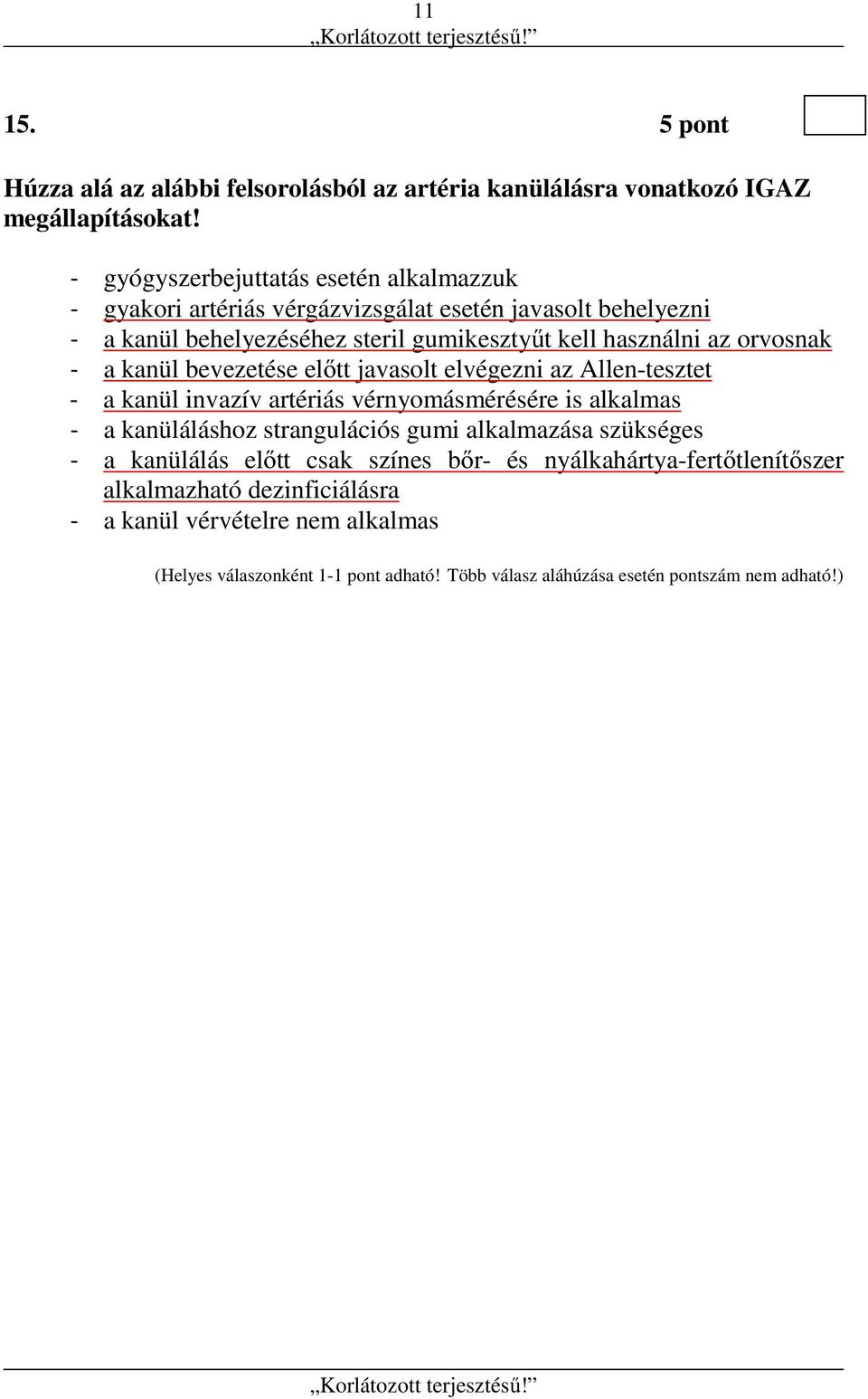 orvosnak - a kanül bevezetése előtt javasolt elvégezni az Allen-tesztet - a kanül invazív artériás vérnyomásmérésére is alkalmas - a kanüláláshoz strangulációs gumi