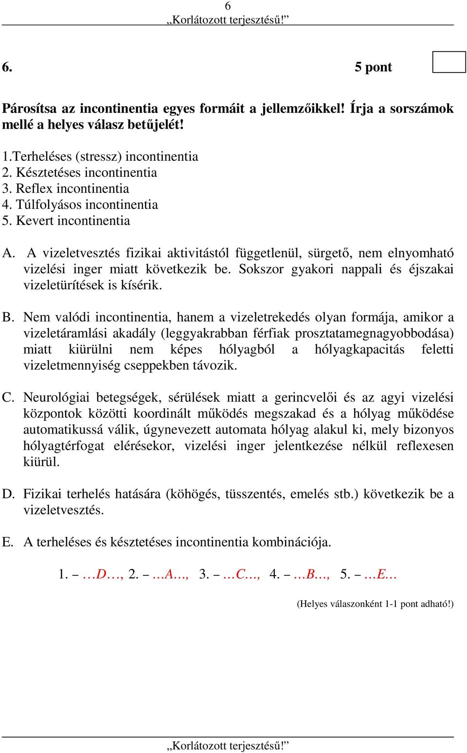 Sokszor gyakori nappali és éjszakai vizeletürítések is kísérik. B.