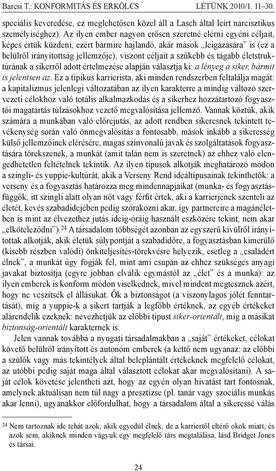 és tágabb életstruktúrának a sikerről adott értelmezése alapján választja ki: a lényeg a siker, bármit is jelentsen az.