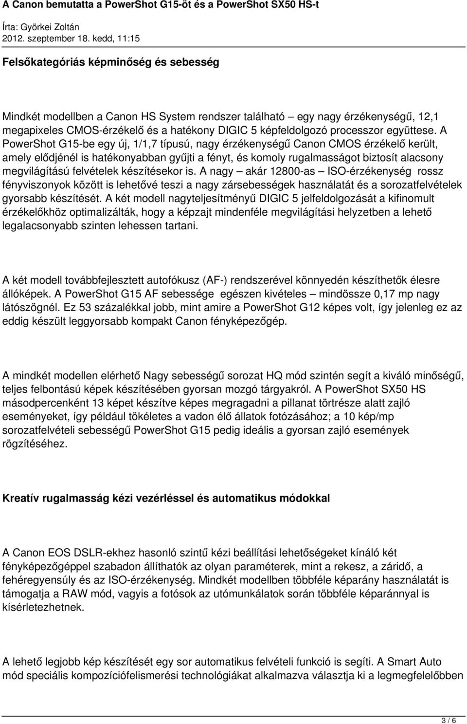 A PowerShot G15-be egy új, 1/1,7 típusú, nagy érzékenységű Canon CMOS érzékelő került, amely elődjénél is hatékonyabban gyűjti a fényt, és komoly rugalmasságot biztosít alacsony megvilágítású