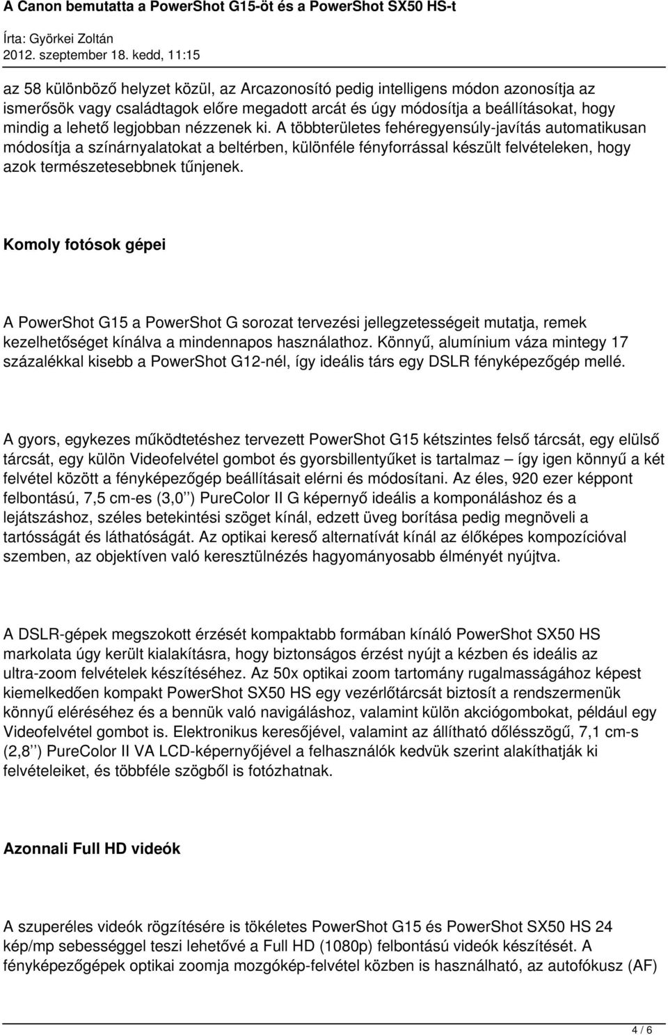 Komoly fotósok gépei A PowerShot G15 a PowerShot G sorozat tervezési jellegzetességeit mutatja, remek kezelhetőséget kínálva a mindennapos használathoz.