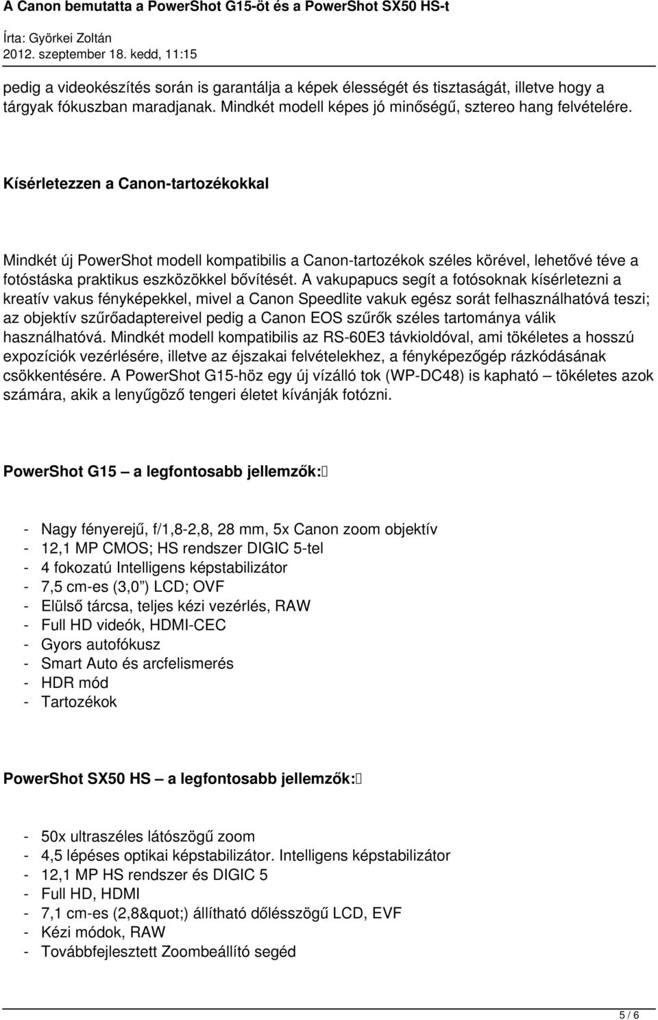 A vakupapucs segít a fotósoknak kísérletezni a kreatív vakus fényképekkel, mivel a Canon Speedlite vakuk egész sorát felhasználhatóvá teszi; az objektív szűrőadaptereivel pedig a Canon EOS szűrők
