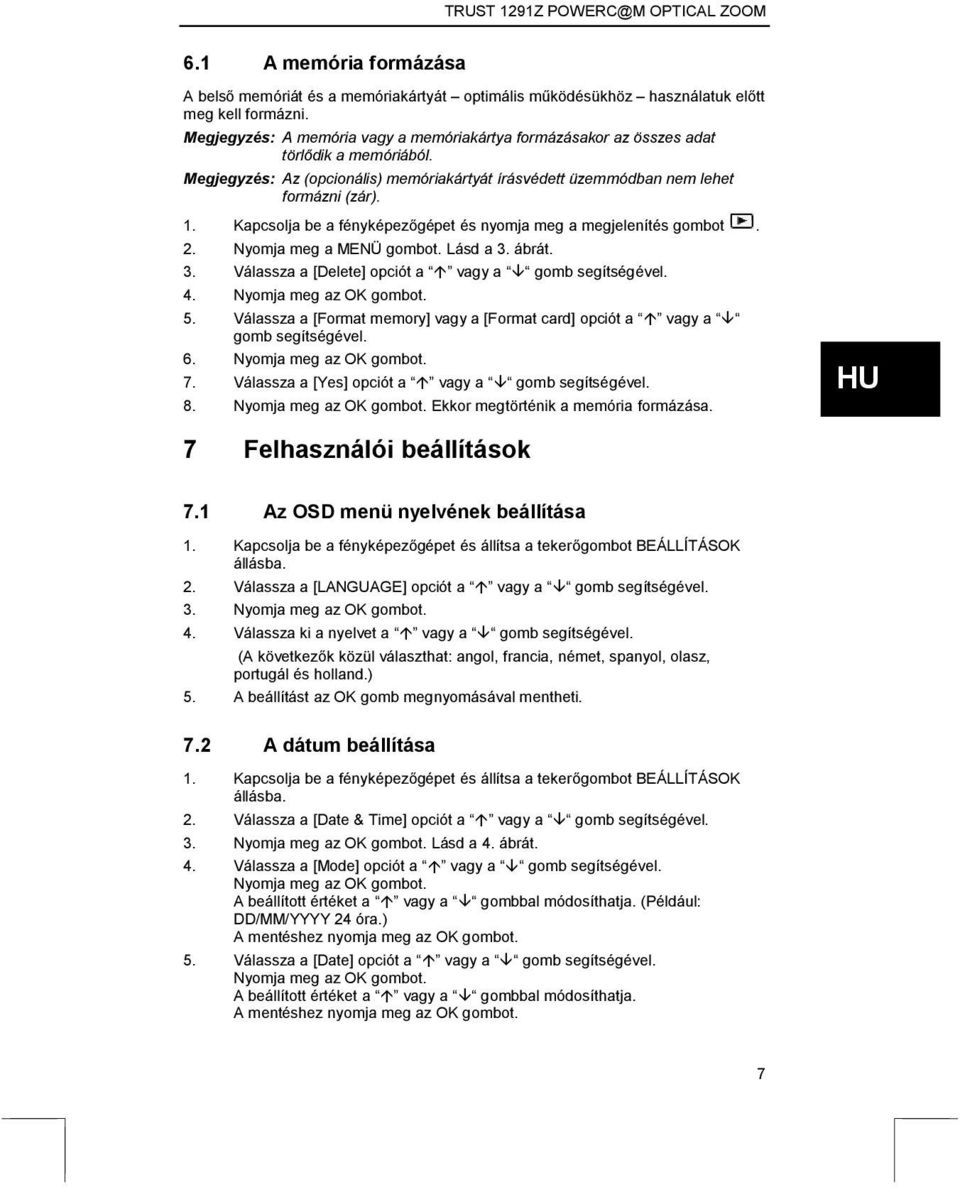 Kapcsolja be a fényképezőgépet és nyomja meg a megjelenítés gombot. 2. Nyomja meg a MENÜ gombot. Lásd a 3. ábrát. 3. Válassza a [Delete] opciót a vagy a gomb segítségével. 4. Nyomja meg az OK gombot.