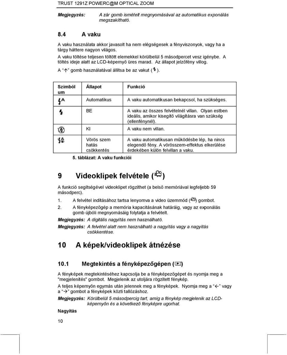 A töltés ideje alatt az LCD-képernyő üres marad. Az állapot jelzőfény villog. A gomb használatával állítsa be az vakut ( ).