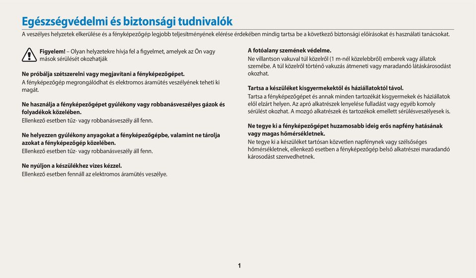 A fényképezőgép megrongálódhat és elektromos áramütés veszélyének teheti ki magát. Ne használja a fényképezőgépet gyúlékony vagy robbanásveszélyes gázok és folyadékok közelében.