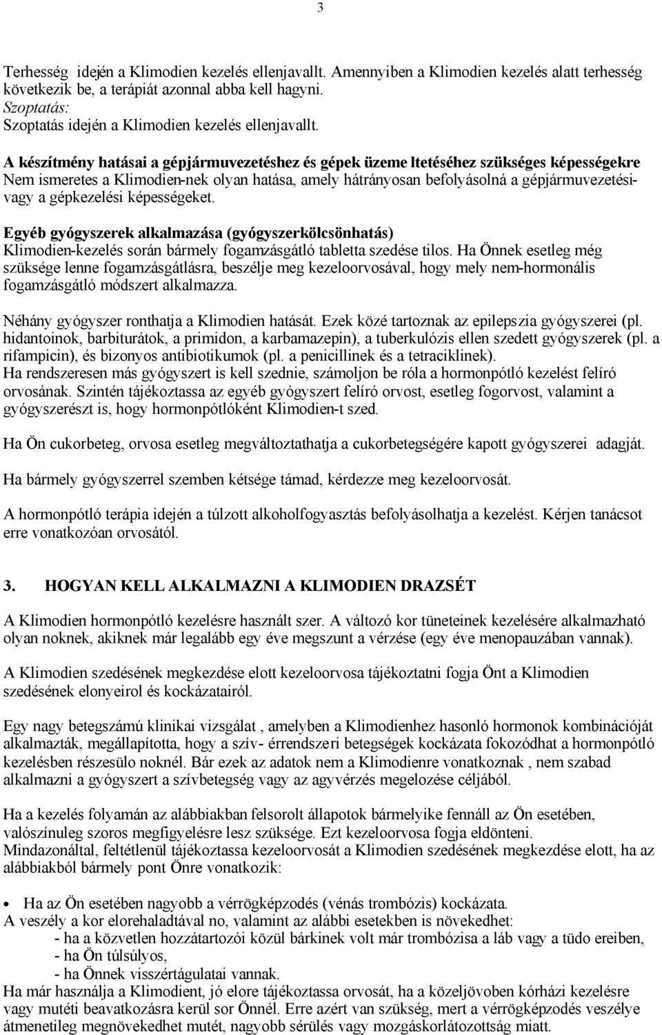 A készítmény hatásai a gépjármuvezetéshez és gépek üzeme ltetéséhez szükséges képességekre Nem ismeretes a Klimodien-nek olyan hatása, amely hátrányosan befolyásolná a gépjármuvezetésivagy a