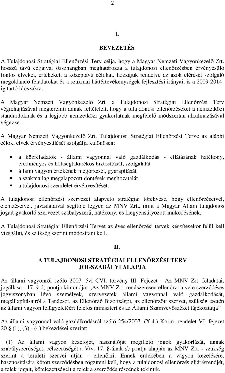 feladatokat és a szakmai háttértevékenységek fejlesztési irányait is a 2009-2014- ig tartó idıszakra. A Magyar Nemzeti Vagyonkezelı Zrt.