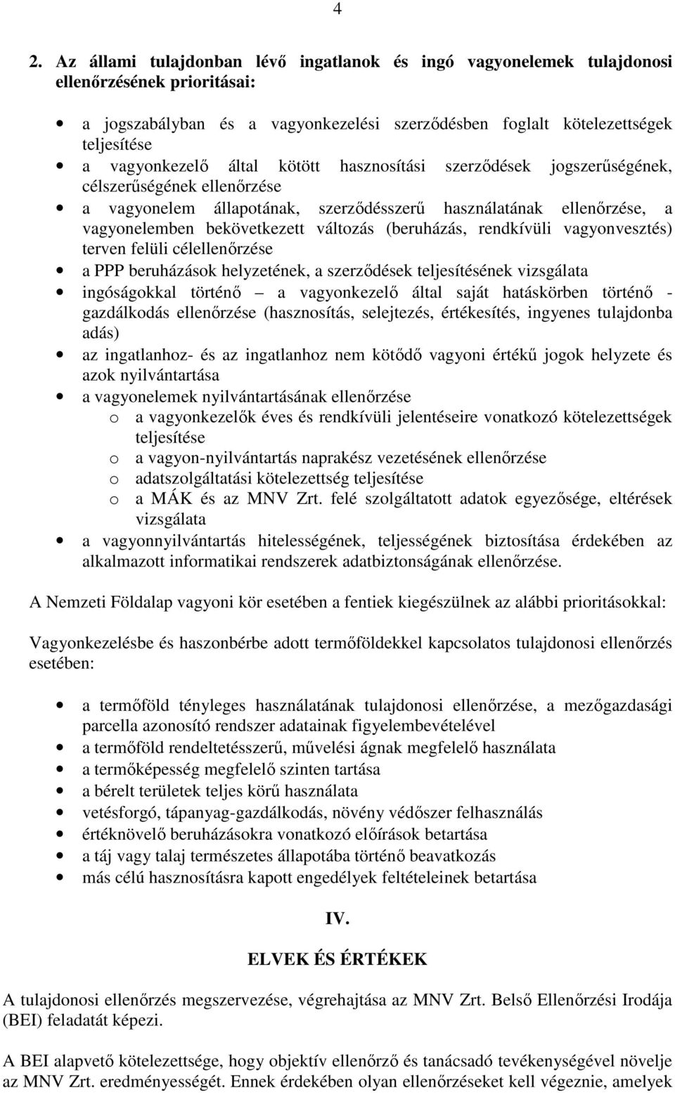 változás (beruházás, rendkívüli vagyonvesztés) terven felüli célellenırzése a PPP beruházások helyzetének, a szerzıdések teljesítésének vizsgálata ingóságokkal történı a vagyonkezelı által saját