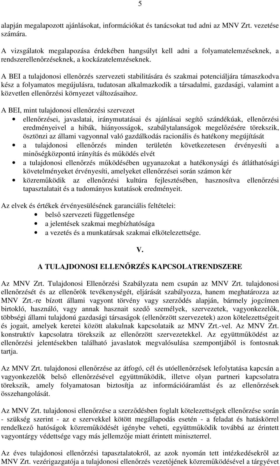 A BEI a tulajdonosi ellenırzés szervezeti stabilitására és szakmai potenciáljára támaszkodva kész a folyamatos megújulásra, tudatosan alkalmazkodik a társadalmi, gazdasági, valamint a közvetlen