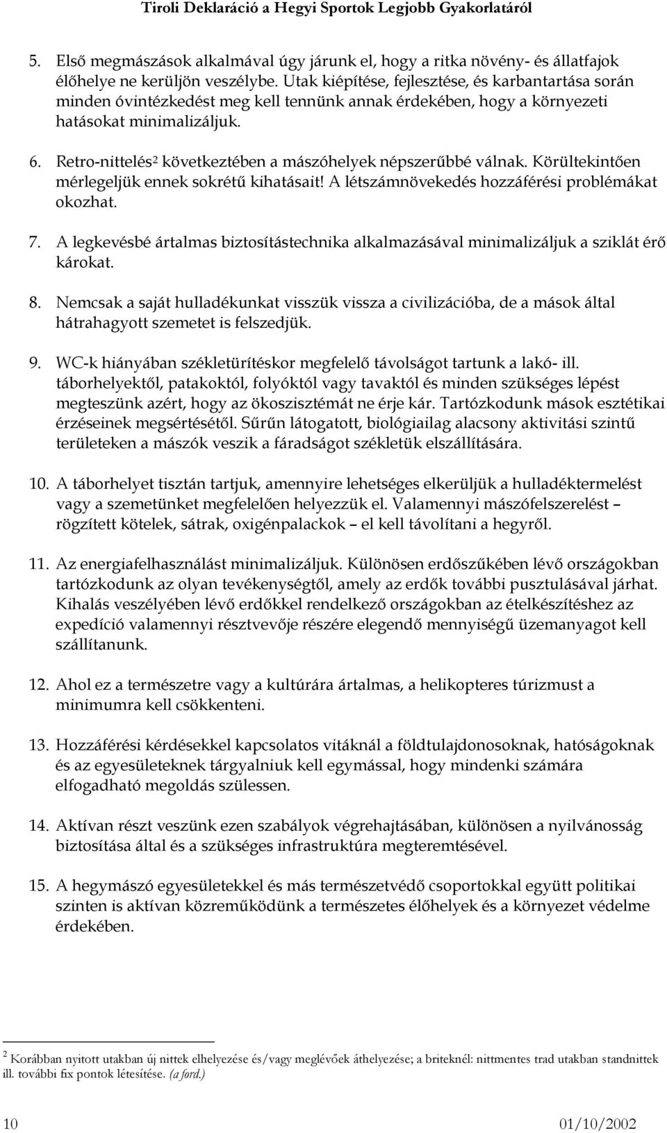 Retro-nittelés 2 következtében a mászóhelyek népszerűbbé válnak. Körültekintően mérlegeljük ennek sokrétű kihatásait! A létszámnövekedés hozzáférési problémákat okozhat. 7.