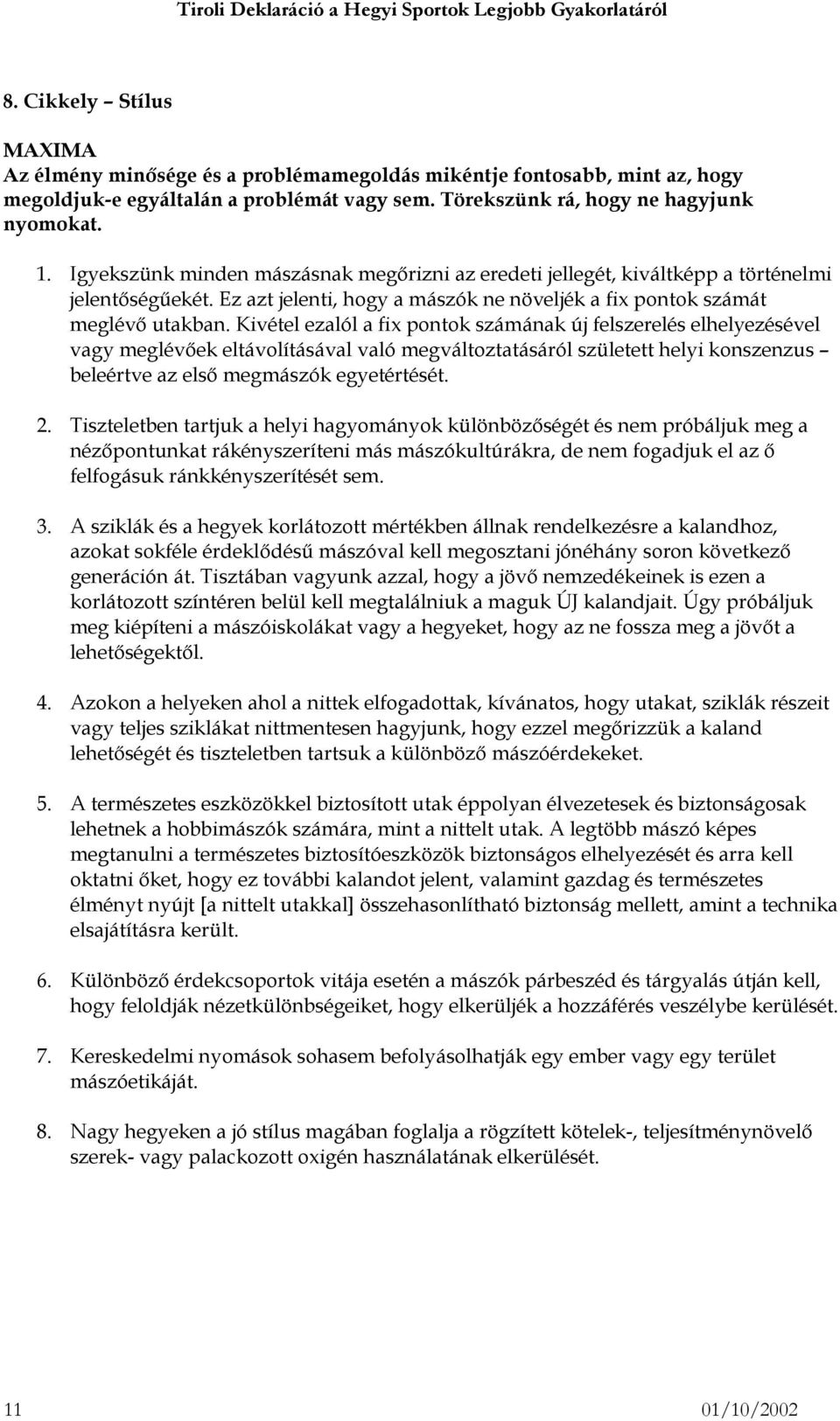 Kivétel ezalól a fix pontok számának új felszerelés elhelyezésével vagy meglévőek eltávolításával való megváltoztatásáról született helyi konszenzus beleértve az első megmászók egyetértését. 2.