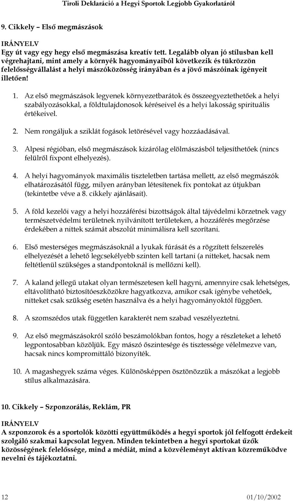 Az első megmászások legyenek környezetbarátok és összeegyeztethetőek a helyi szabályozásokkal, a földtulajdonosok kéréseivel és a helyi lakosság spirituális értékeivel. 2.