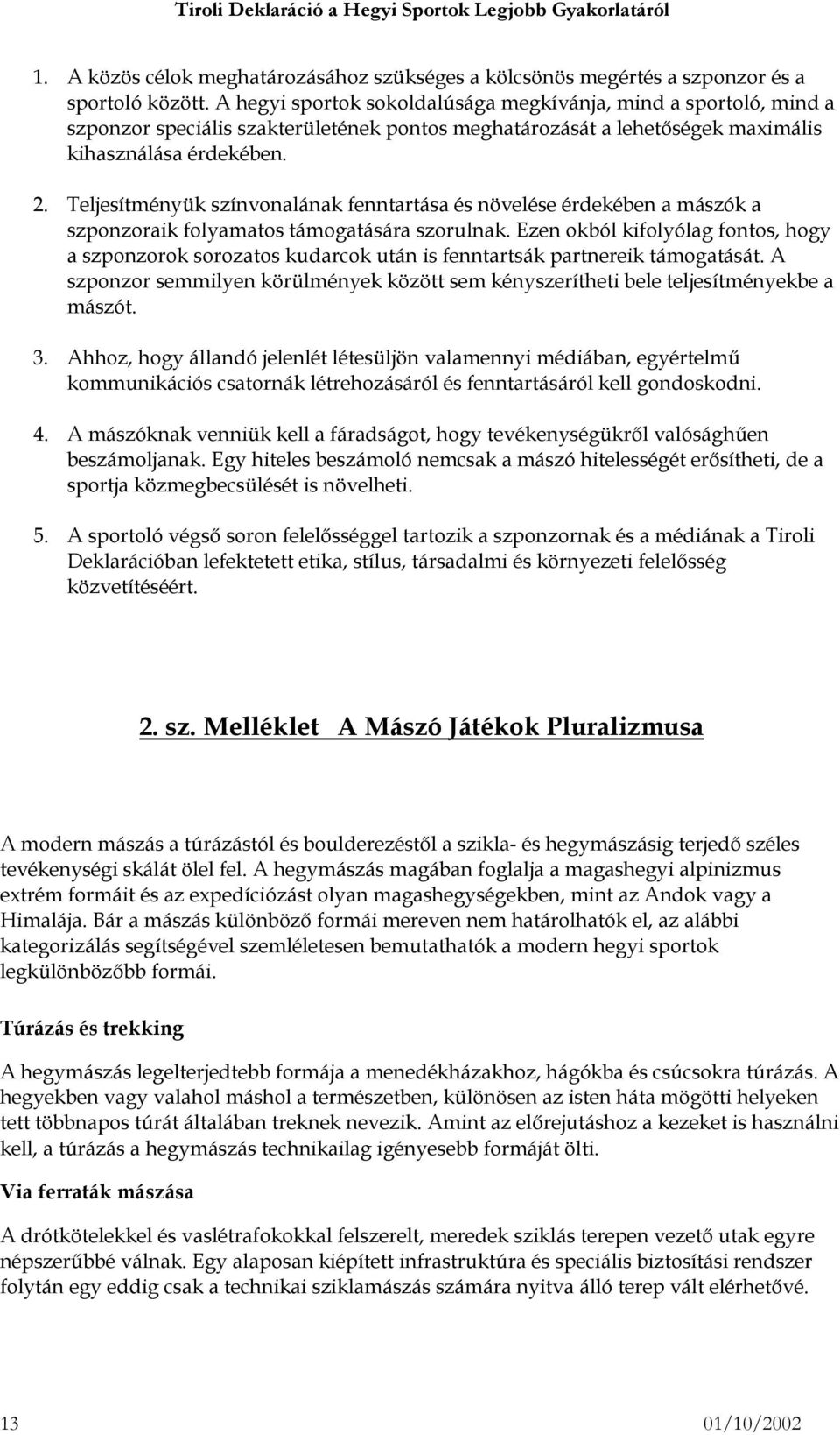 Teljesítményük színvonalának fenntartása és növelése érdekében a mászók a szponzoraik folyamatos támogatására szorulnak.