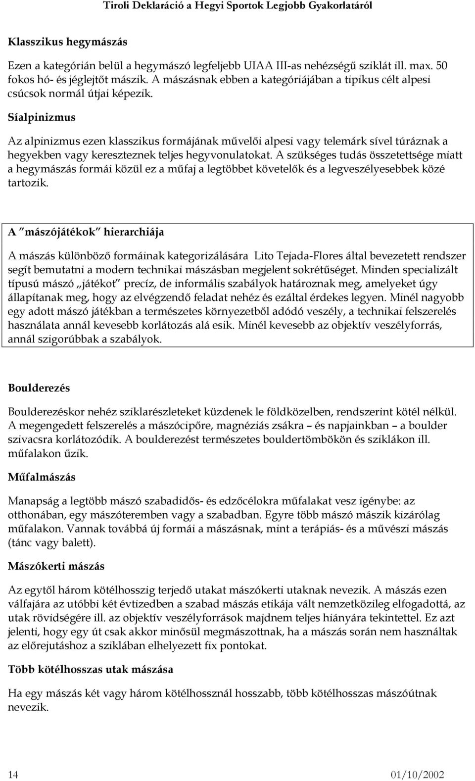 Síalpinizmus Az alpinizmus ezen klasszikus formájának művelői alpesi vagy telemárk sível túráznak a hegyekben vagy kereszteznek teljes hegyvonulatokat.