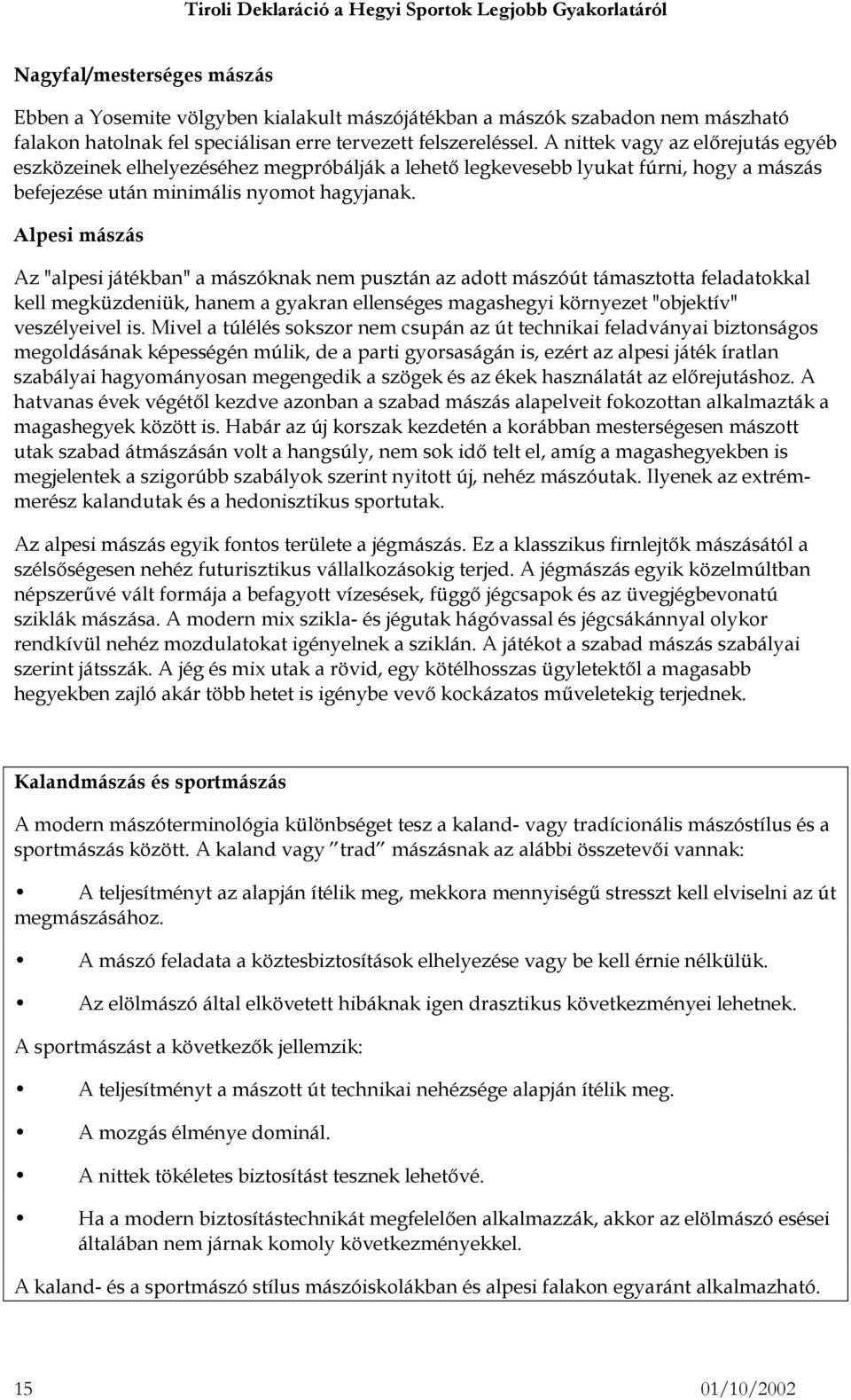 Alpesi mászás Az "alpesi játékban" a mászóknak nem pusztán az adott mászóút támasztotta feladatokkal kell megküzdeniük, hanem a gyakran ellenséges magashegyi környezet "objektív" veszélyeivel is.