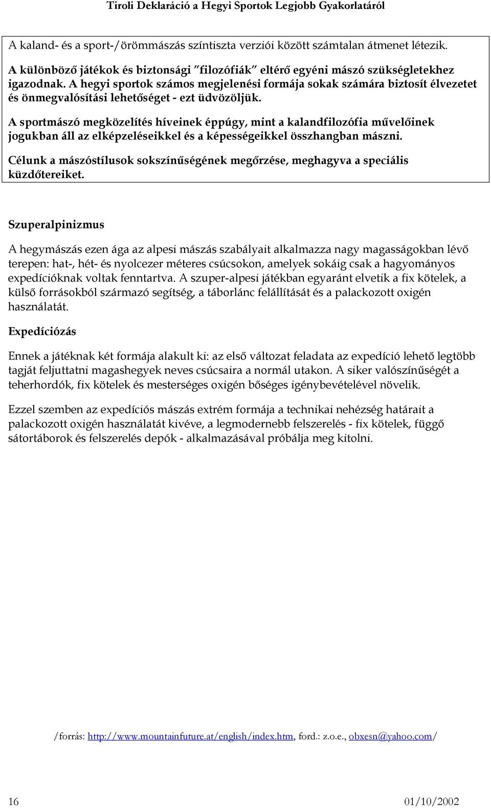 A sportmászó megközelítés híveinek éppúgy, mint a kalandfilozófia művelőinek jogukban áll az elképzeléseikkel és a képességeikkel összhangban mászni.