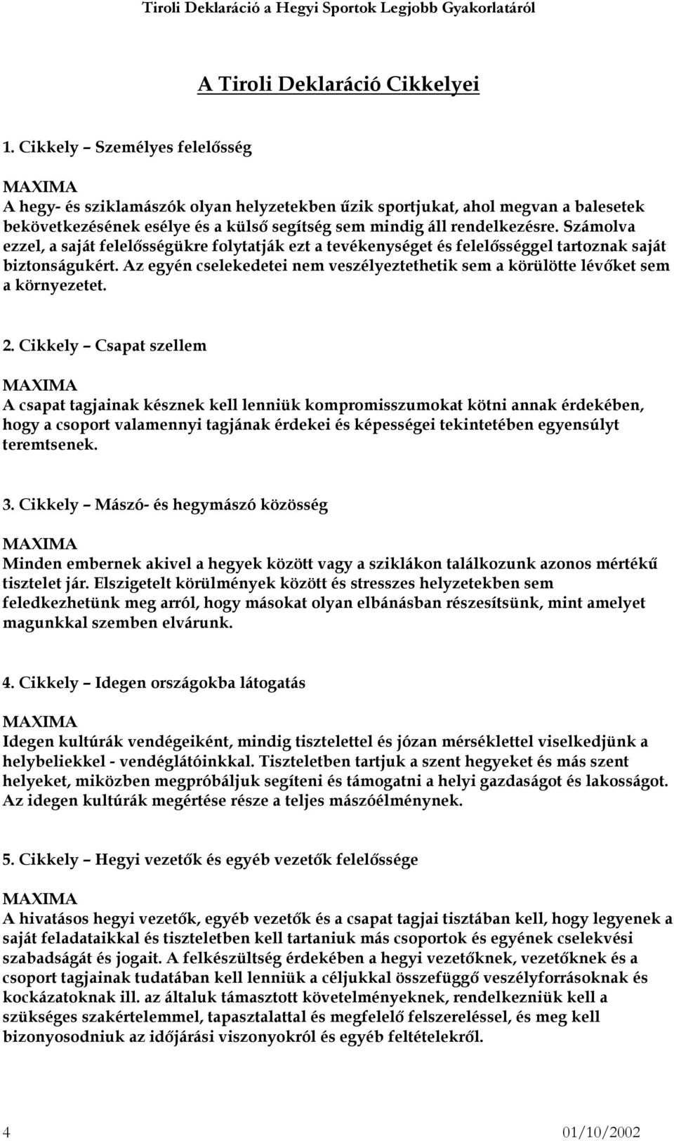 Számolva ezzel, a saját felelősségükre folytatják ezt a tevékenységet és felelősséggel tartoznak saját biztonságukért.