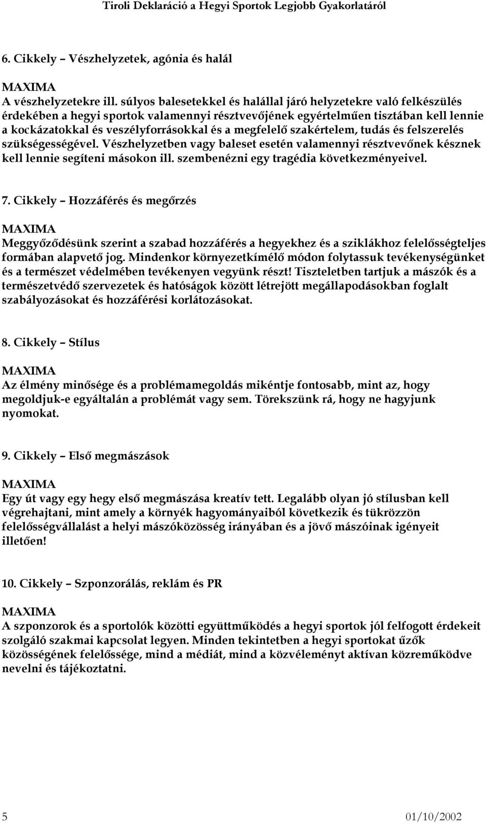 megfelelő szakértelem, tudás és felszerelés szükségességével. Vészhelyzetben vagy baleset esetén valamennyi résztvevőnek késznek kell lennie segíteni másokon ill.