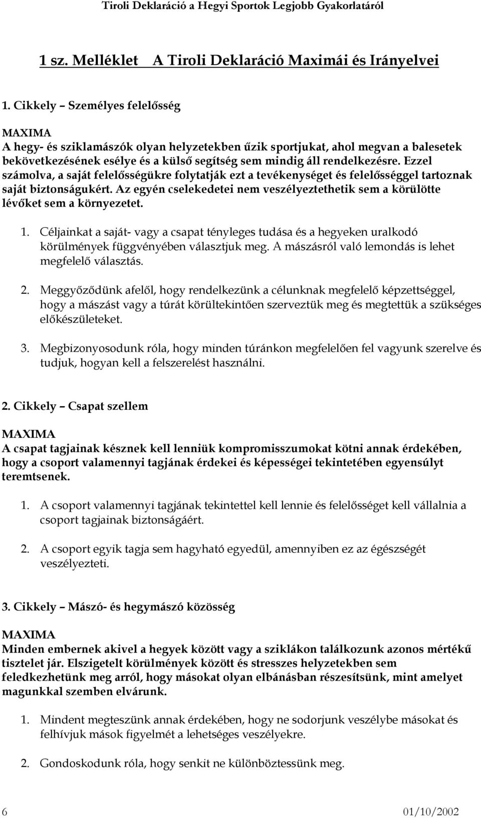 Ezzel számolva, a saját felelősségükre folytatják ezt a tevékenységet és felelősséggel tartoznak saját biztonságukért.