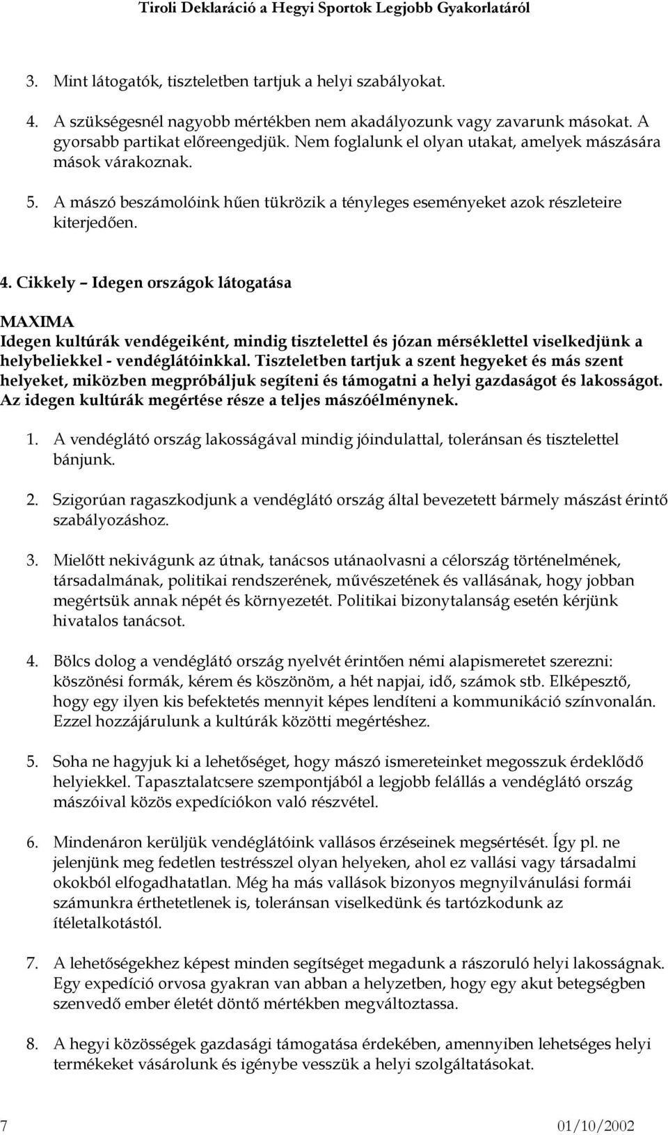 Cikkely Idegen országok látogatása Idegen kultúrák vendégeiként, mindig tisztelettel és józan mérséklettel viselkedjünk a helybeliekkel - vendéglátóinkkal.