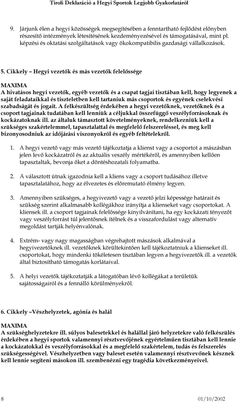 Cikkely Hegyi vezetők és más vezetők felelőssége A hivatásos hegyi vezetők, egyéb vezetők és a csapat tagjai tisztában kell, hogy legyenek a saját feladataikkal és tiszteletben kell tartaniuk más