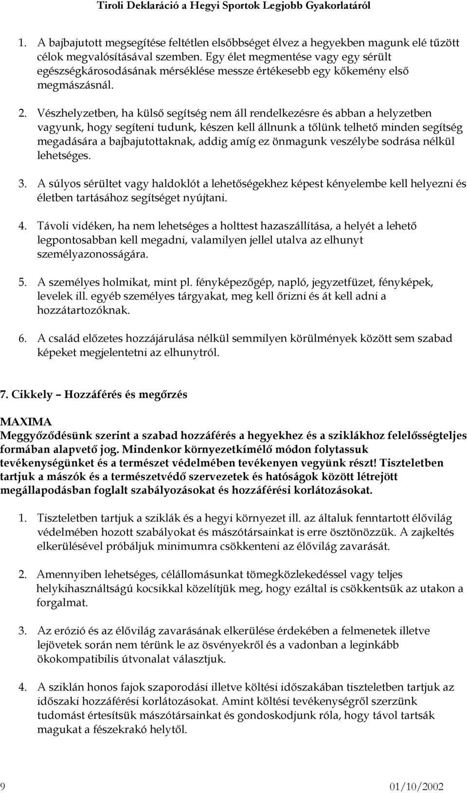 Vészhelyzetben, ha külső segítség nem áll rendelkezésre és abban a helyzetben vagyunk, hogy segíteni tudunk, készen kell állnunk a tőlünk telhető minden segítség megadására a bajbajutottaknak, addig