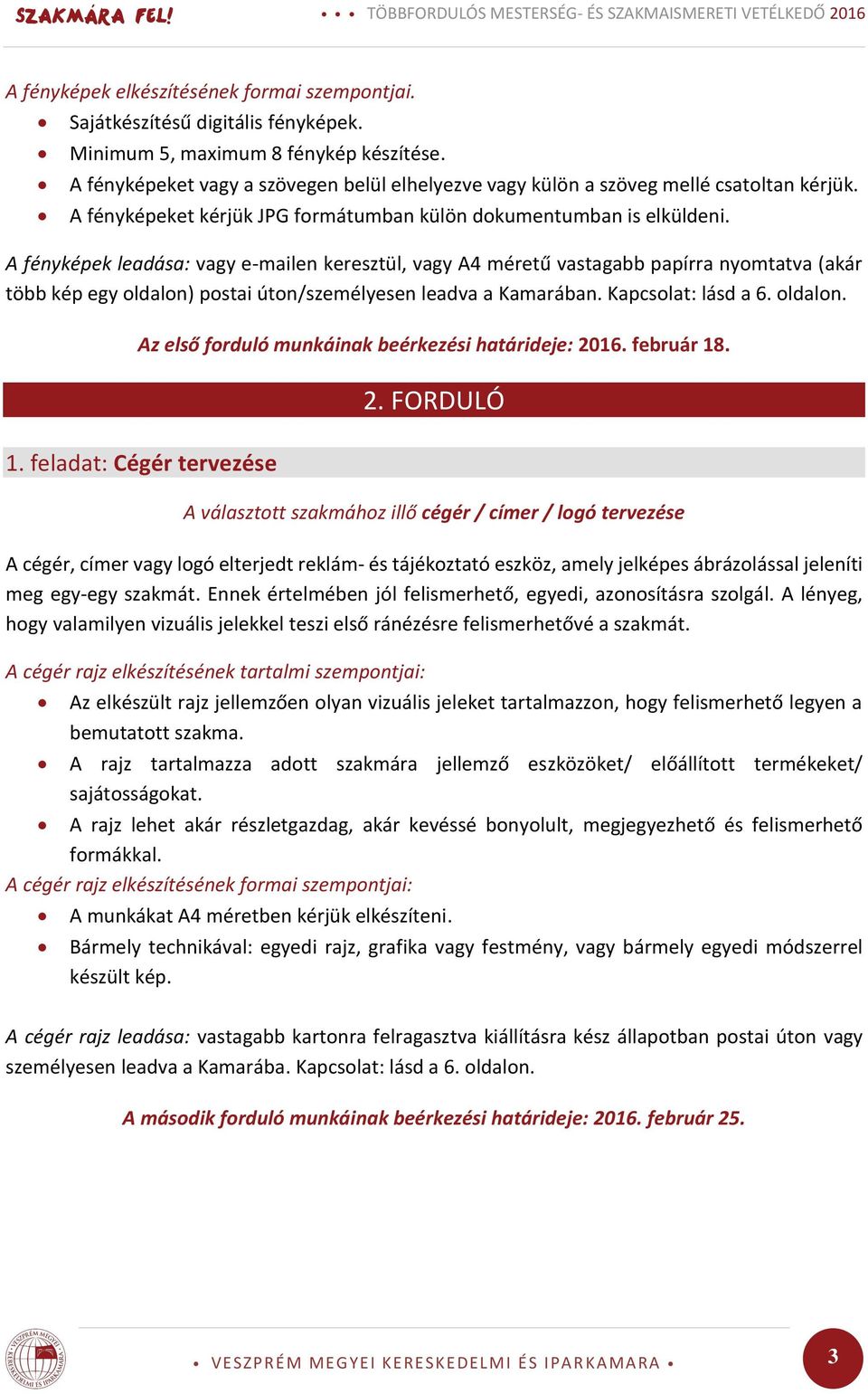 A fényképek leadása: vagy e-mailen keresztül, vagy A4 méretű vastagabb papírra nyomtatva (akár több kép egy oldalon) postai úton/személyesen leadva a Kamarában. Kapcsolat: lásd a 6. oldalon. Az első forduló munkáinak beérkezési határideje: 2016.