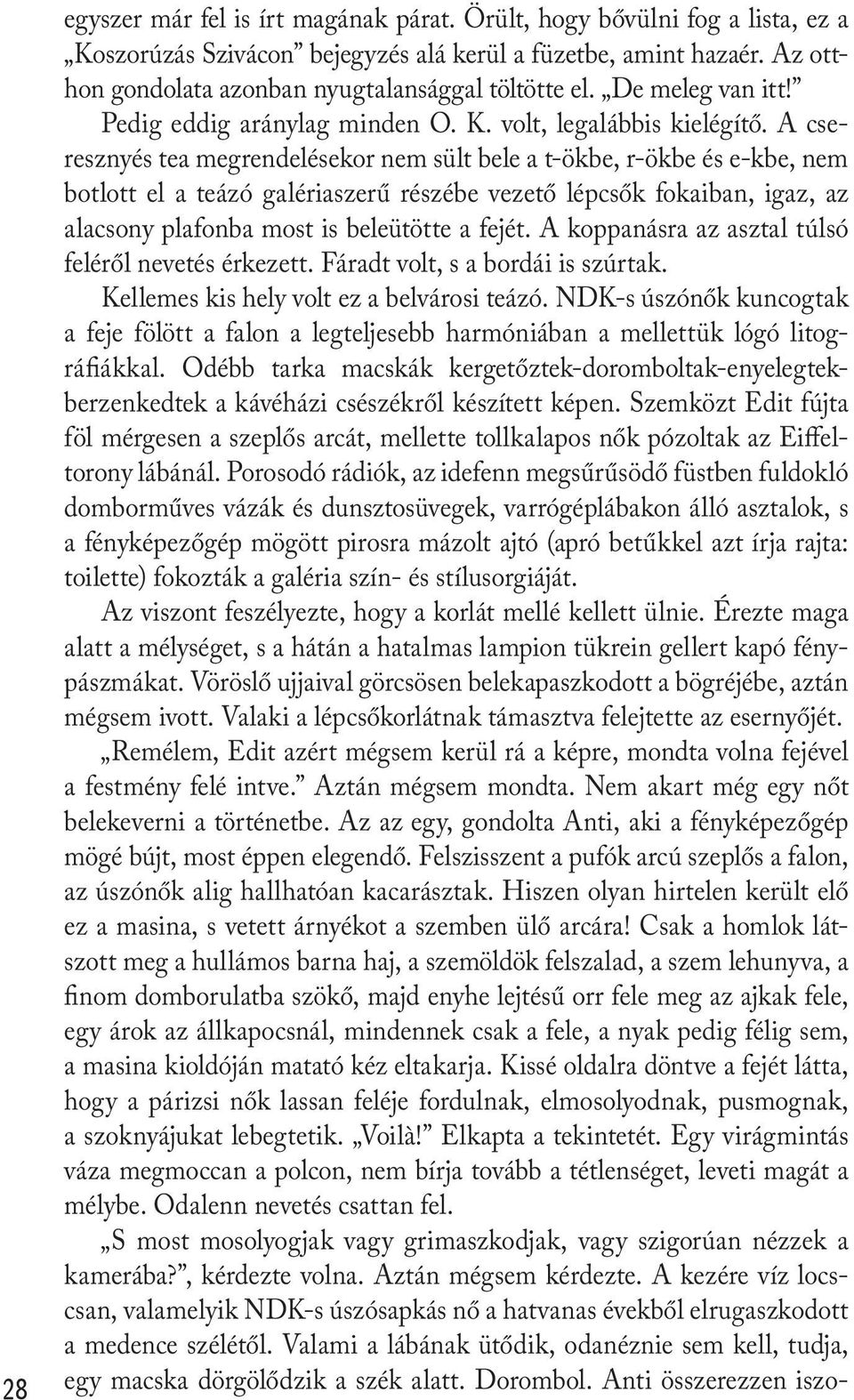 A cseresznyés tea megrendelésekor nem sült bele a t-ökbe, r-ökbe és e-kbe, nem botlott el a teázó galériaszerű részébe vezető lépcsők fokaiban, igaz, az alacsony plafonba most is beleütötte a fejét.