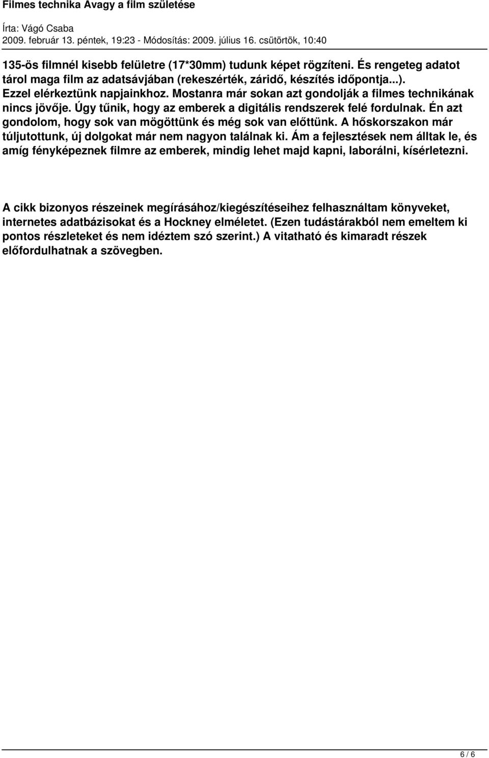 A hőskorszakon már túljutottunk, új dolgokat már nem nagyon találnak ki. Ám a fejlesztések nem álltak le, és amíg fényképeznek filmre az emberek, mindig lehet majd kapni, laborálni, kísérletezni.