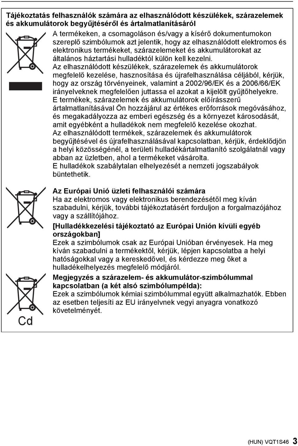 Az elhasználódott készülékek, szárazelemek és akkumulátorok megfelelő kezelése, hasznosítása és újrafelhasználása céljából, kérjük, hogy az ország törvényeinek, valamint a 2002/96/EK és a 2006/66/EK