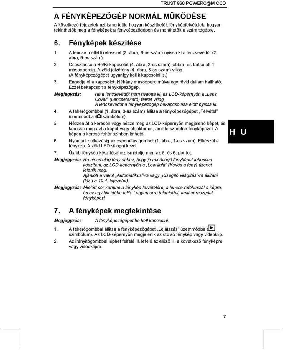 ábra, 2-es szám) jobbra, és tartsa ott 1 másodpercig. A zöld jelzőfény (4. ábra, 8-as szám) villog. (A fényképezőgépet ugyanígy kell kikapcsolni is.) 3. Engedje el a kapcsolót.