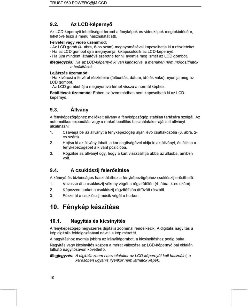 - Ha újra mindent láthatóvá szeretne tenni, nyomja meg ismét az LCD gombot. Megjegyzés: Ha az LCD-képernyő ki van kapcsolva, a menüben nem módosíthatók a beállítások.